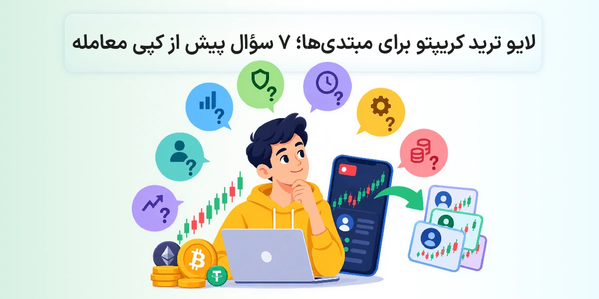 لایو ترید کریپتو برای مبتدی‌ها؛ 7 سؤال پیش از کپی‌کردن معامله دیگران